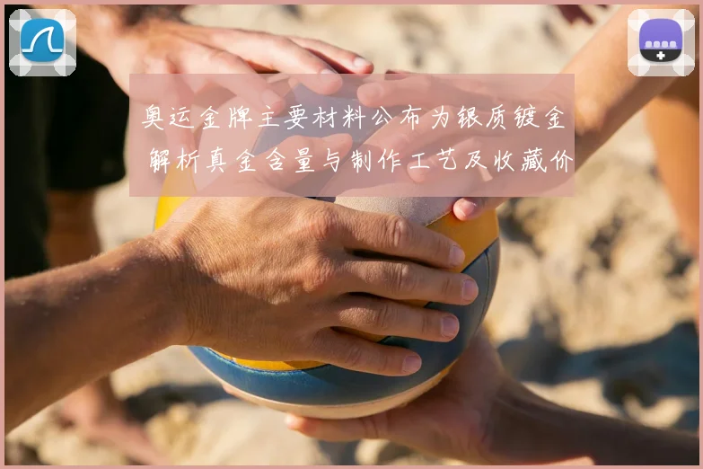 奥运金牌主要材料公布为银质镀金 解析真金含量与制作工艺及收藏价值