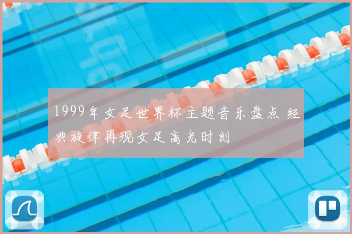 1999年女足世界杯主题音乐盘点 经典旋律再现女足高光时刻