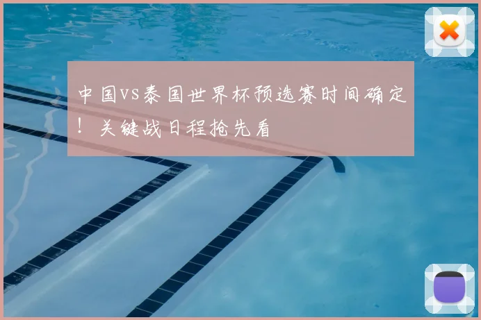 中国vs泰国世界杯预选赛时间确定！关键战日程抢先看